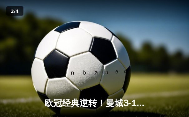 欧冠经典逆转！曼城3-1客胜皇马，B席双响丁丁伤退 - 2