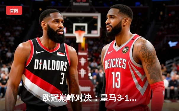 欧冠巅峰对决：皇马3-1逆转多特蒙德，维尼修斯传射建功荣膺MVP