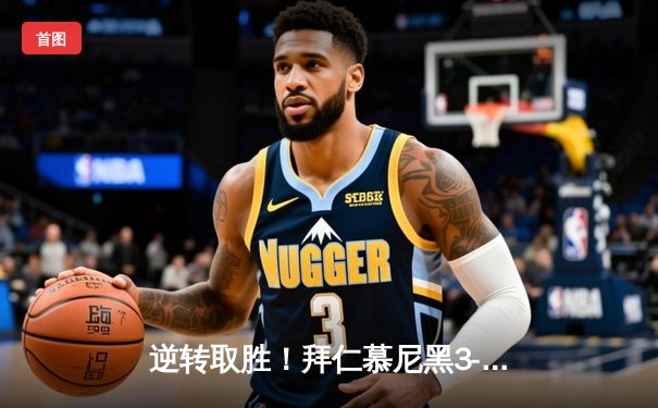 逆转取胜！拜仁慕尼黑3-1力克多特蒙德登顶德甲积分榜