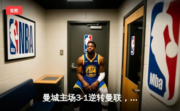 曼城主场3-1逆转曼联，哈兰德双响锁定胜局