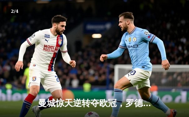 曼城惊天逆转夺欧冠，罗德里一箭定江山力克国际米兰 - 2