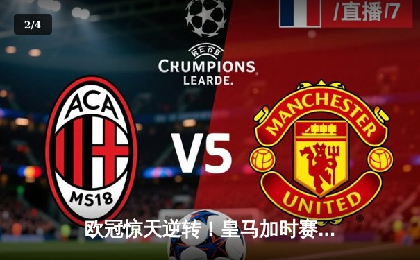 欧冠惊天逆转！皇马加时赛3-2淘汰曼城，本泽马戴帽定乾坤 - 2