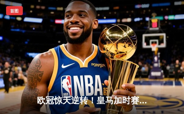 欧冠惊天逆转！皇马加时赛3-2淘汰曼城，本泽马点射定江山